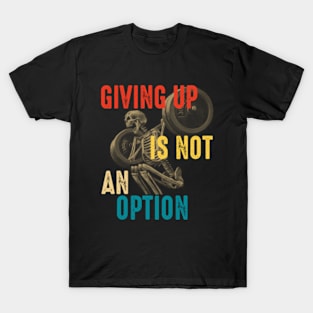 Giving Up Is Not An Option T-Shirt